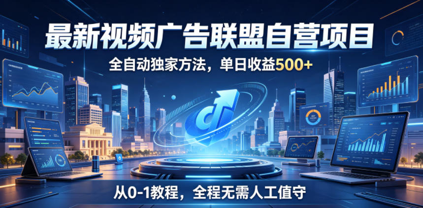 最新视频广告联盟自营项目,全自动独家方法,单日收益500+,从0-1教程,全程无需人工值守【揭秘】-蜗牛学社