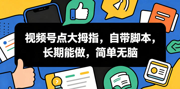 视频号点大拇指,自带脚本,长期能做,简单无脑【揭秘】-蜗牛学社