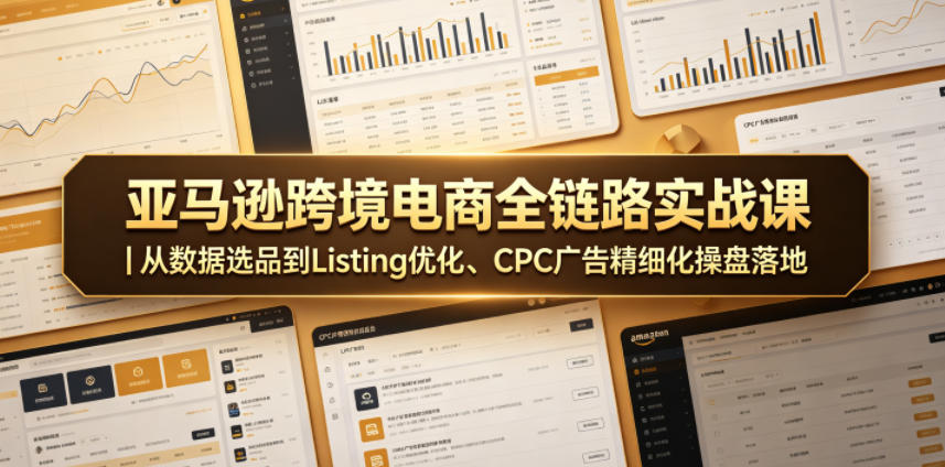 亚马逊跨境电商全链路实战课｜从数据选品到Listing优化、CPC广告精细化操盘落地-蜗牛学社