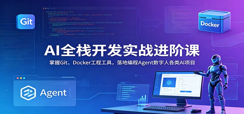 AI全栈开发实战进阶课:掌握Git、Docker工程工具,落地编程Agent数字人各类AI项目-蜗牛学社