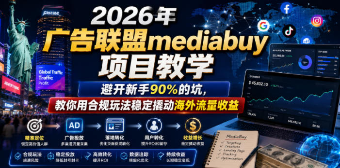 2026年老董賺美刀广告联盟mediabuy项目教学,避开新手90%的坑,教你用合规玩法稳定撬动海外流量收益-蜗牛学社