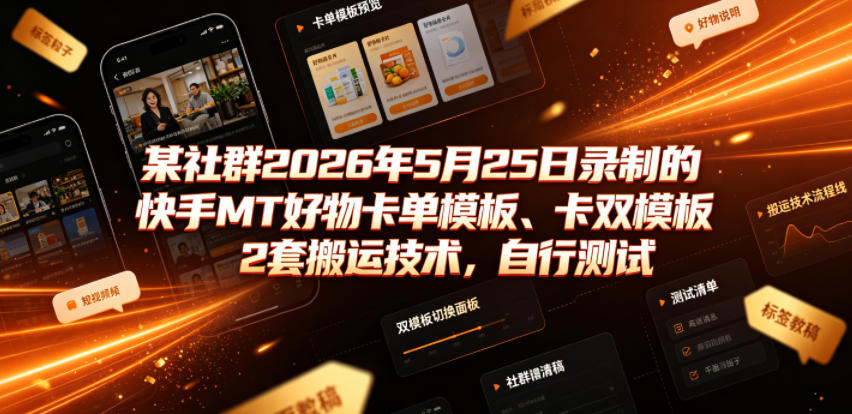 某社群2026年5月25日录制的快手MT好物卡单模板、卡双模板2套搬运技术，自行测试-蜗牛学社