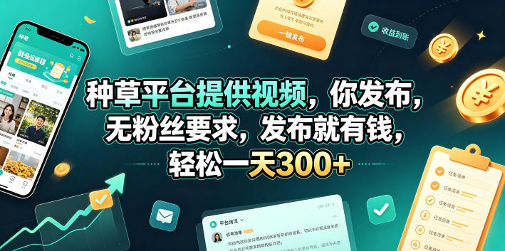 种草平台提供视频，你发布，无粉丝要求，发布就有钱，轻松一天300+【揭秘】-蜗牛学社