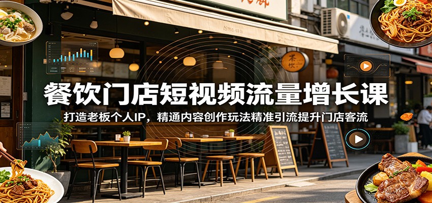 餐饮门店短视频流量增长课:打造老板个人IP,精通内容创作玩法精准引流提升门店客流-蜗牛学社