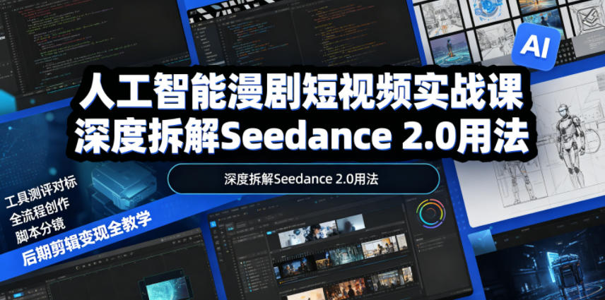 人工智能漫剧短视频实战课,深度拆解Seedance 2.0用法,工具测评对标+全流程创作+脚本分镜+后期剪辑变现全教学-蜗牛学社