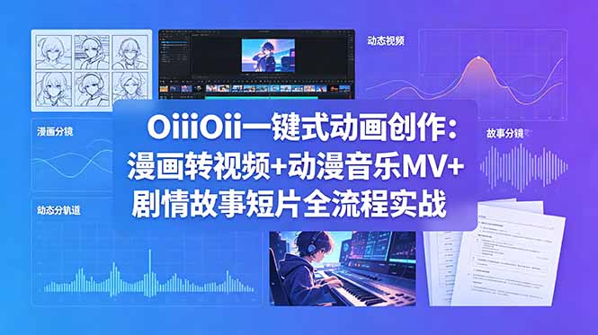OiiOii一键式动画创作:漫画转视频+动漫音乐MV+剧情故事短片全流程实战-蜗牛学社