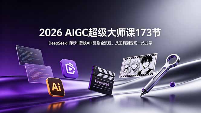 2026 AIGC超级大师课173节：DeepSeek+即梦+剪映AI+漫剧全流程，从工具到变现一站式学-蜗牛学社