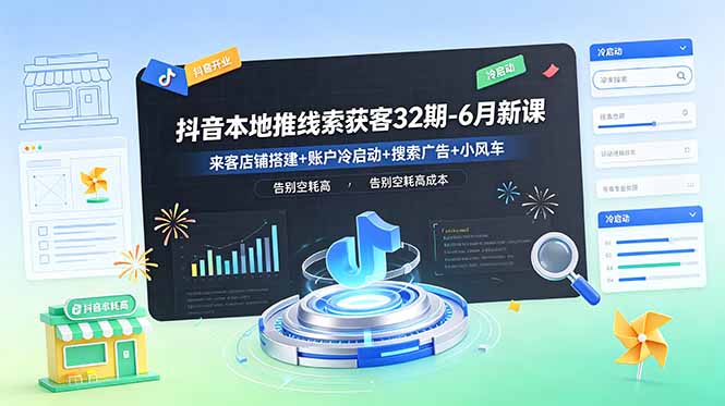 抖音本地推线索获客32期-6月新课：来客店铺搭建+账户冷启动+搜索广告+小风车，告别空耗高成本-蜗牛学社