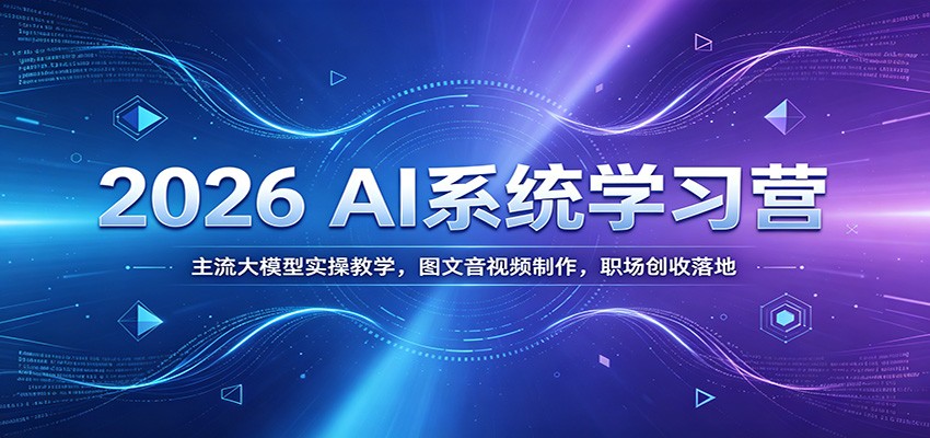 2026 AI系统学习营：主流大模型实操教学，图文音视频制作，职场创收落地-蜗牛学社