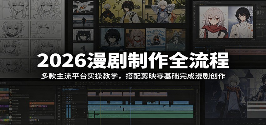 2026漫剧制作全流程：多款主流平台实操教学，搭配剪映零基础完成漫剧创作-蜗牛学社