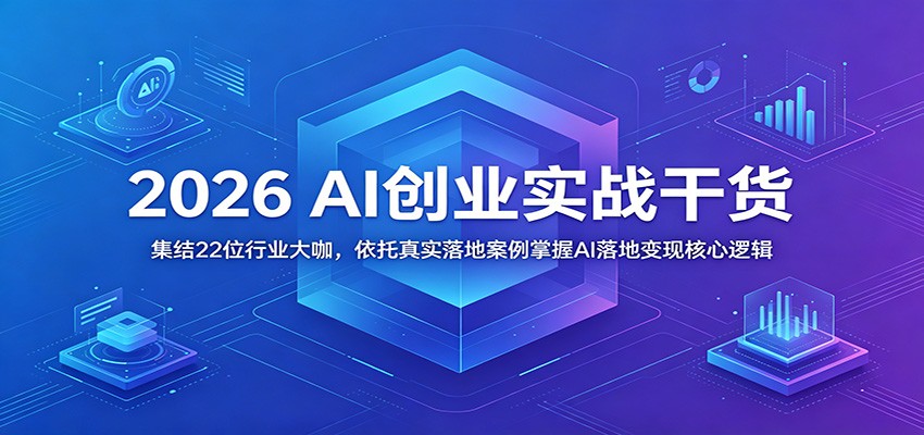 2026 AI创业实战干货:集结22位行业大咖,依托真实落地案例掌握AI落地变现核心逻辑-蜗牛学社