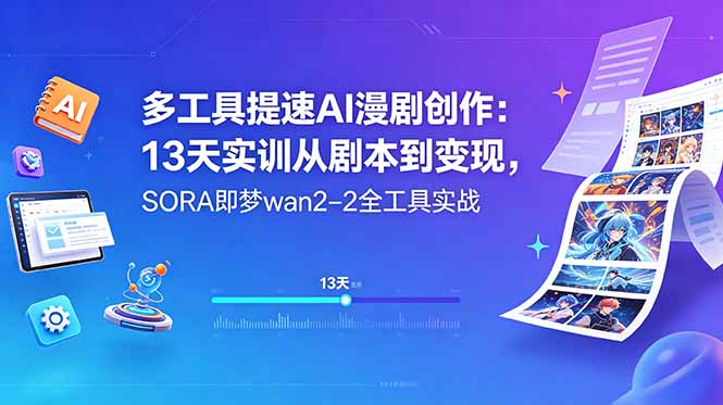 多工具提速AI漫剧创作：13天实训从剧本到变现，SORA即梦wan2-2全工具实战-蜗牛学社
