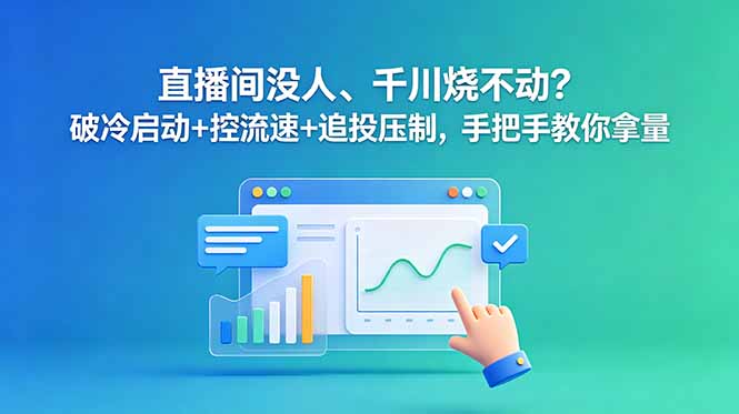 直播间没人、千川烧不动?破冷启动+控流速+追投压制,手把手教你拿量-蜗牛学社