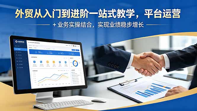 外贸从入门到进阶一站式教学,平台运营 + 业务实操结合,实现业绩稳步增长-蜗牛学社