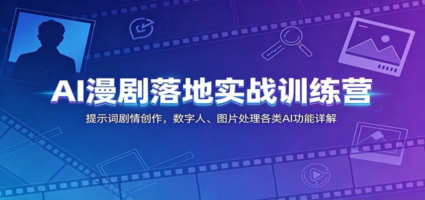 AI漫剧落地实战训练营:提示词剧情创作,数字人、图片处理各类AI功能详解-蜗牛学社
