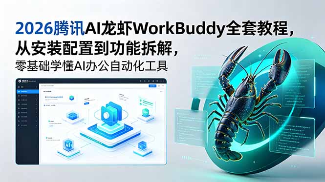 2026腾讯AI龙虾WorkBuddy全套教程,从安装配置到功能拆解,零基础学懂AI办公自动化工具-蜗牛学社