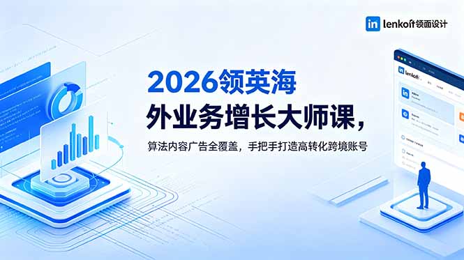 2026 领英海外业务增长大师课,算法内容广告全覆盖,手把手打造高转化跨境账号-蜗牛学社