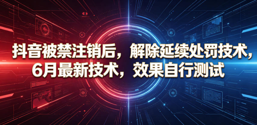 抖音被禁注销后,解除延续处罚技术,6月最新技术,效果自行测试-蜗牛学社