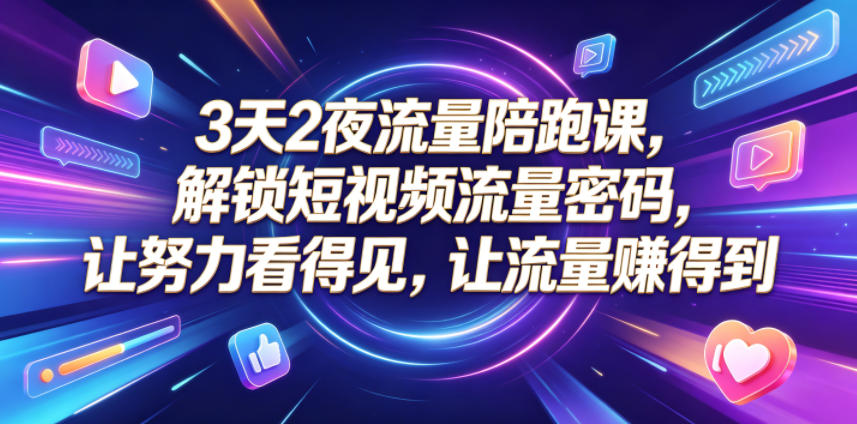 3天2夜流量陪跑课,解锁短视频流量密码,让努力看得见,让流量賺得到-蜗牛学社