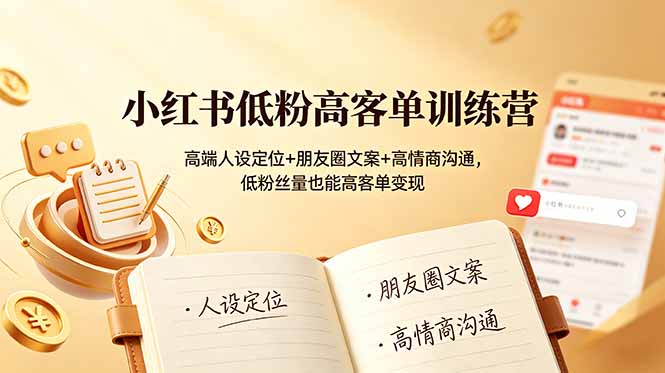 小红书低粉高客单训练营：高端人设定位+朋友圈文案+高情商沟通，低粉丝量也能高客单变现-蜗牛学社