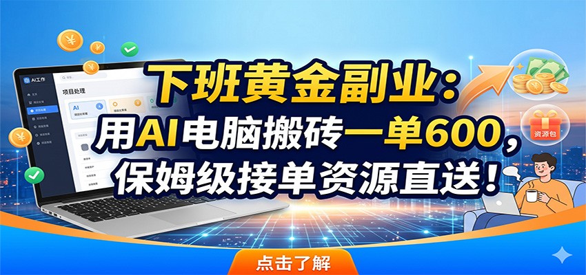 下班黄金副业：用AI电脑搬砖一单600，保姆级接单资源直送！-蜗牛学社