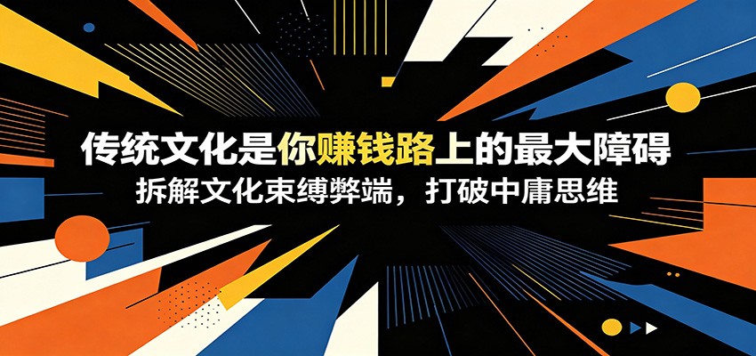 付费文章:《传统文化是你赚钱路上的最大障碍》拆解文化束缚弊端,打破中庸思维-蜗牛学社