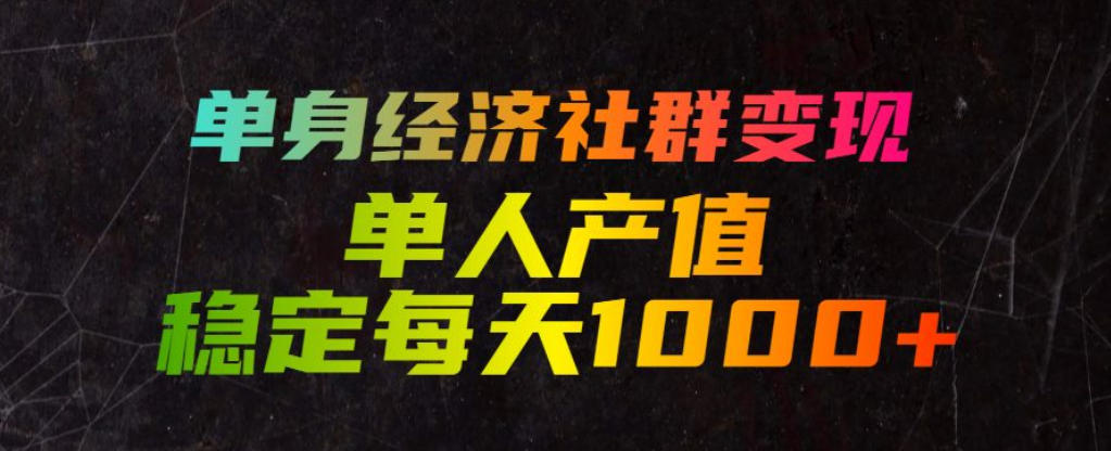 单身经济社群变现玩法，单人产值稳定每天1000+，门槛低好上手，稳定可持续【揭秘】-蜗牛学社