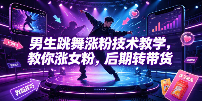 男生跳舞涨粉技术教学,教你涨女粉,后期转带货-蜗牛学社