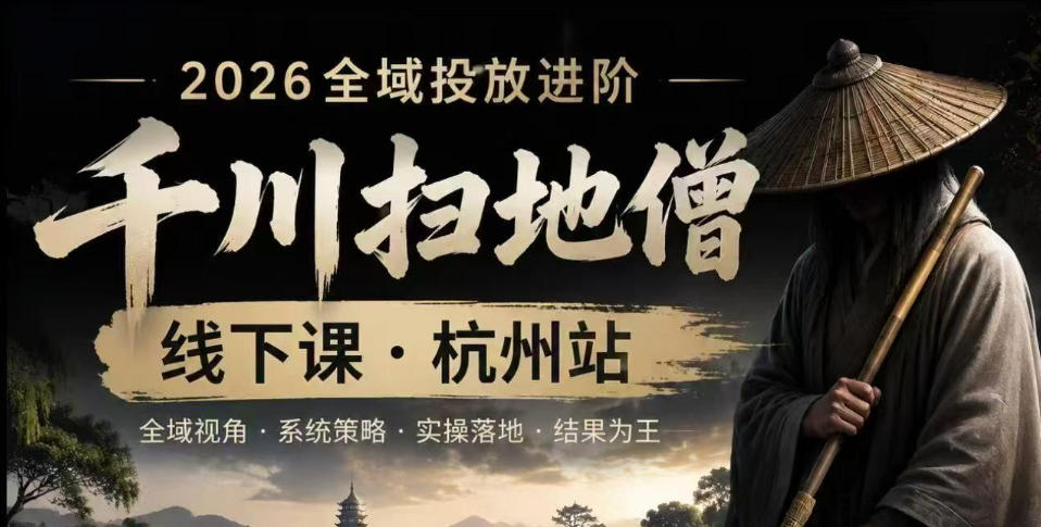 千川扫地僧2026抖音全域投放进阶课，少走弯路·快速起量·掌控增长，6月12-14号杭州线下课(更新)-蜗牛学社